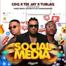 CDQ, Tee Jay & Tublaq – Social Media ft. Dj Consequence, Cheez Beezy & StussyV CDQ, Tee Jay & Tublaq – Social Media ft. Dj Consequence, Cheez Beezy & StussyV