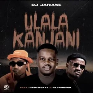 DJ Jaivane – uLala Kanjani ft. LeeMckrazy & Skandisoul DJ Jaivane – uLala Kanjani ft. LeeMckrazy & Skandisoul