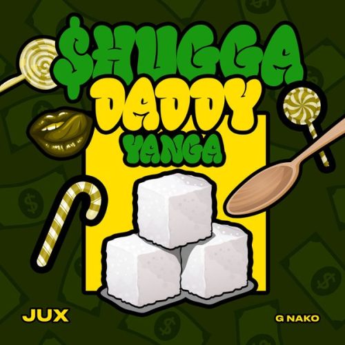 JUX – Shugga Daddy Yanga ft. G Nako JUX – Shugga Daddy Yanga ft. G Nako