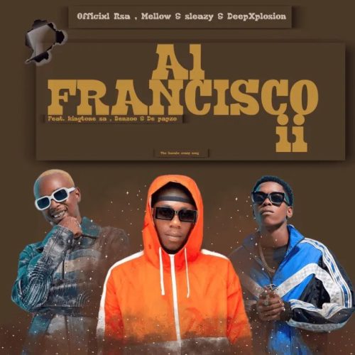 Officixl Rsa, Mellow & Sleazy – Al Francisco ii ft. DeepXplosion, King Tone SA, Benzoo & De-papzo Officixl Rsa, Mellow & Sleazy – Al Francisco ii ft. DeepXplosion, King Tone SA, Benzoo & De-papzo
