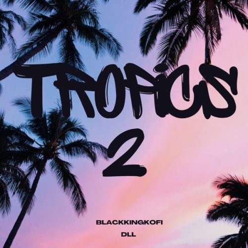 Blackkingkofi – Tropics 2 Ft DLL Blackkingkofi – Tropics 2 Ft DLL