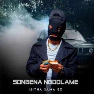 Isitha sama ex &ndash; Songena Ngodlame