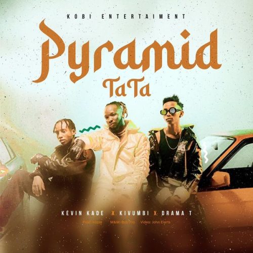 Kevin Kade – PYRAMID (TaTa) ft. Kivumbi king & Drama T Kevin Kade – PYRAMID (TaTa) ft. Kivumbi king & Drama T