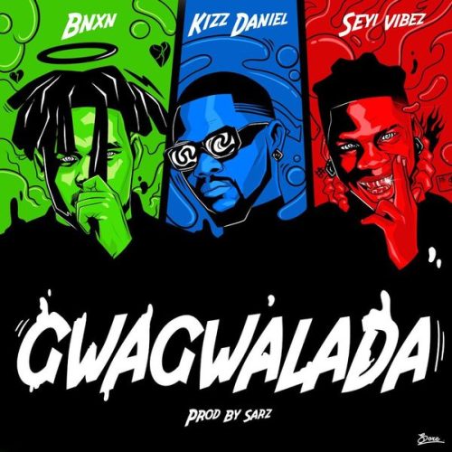 Bnxn – GWAGWALADA Ft. Kizz Daniel & Seyi Vibez Bnxn – GWAGWALADA Ft. Kizz Daniel & Seyi Vibez