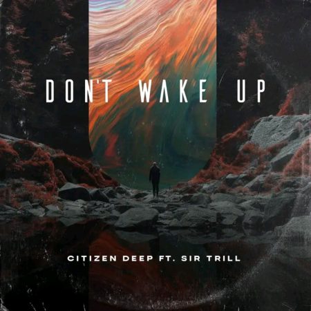Citizen Deep &ndash; Don&rsquo;t Wake Up ft Sir Trill