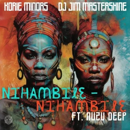 Korie Minors & DJ Jim Mastershine – Nihambile ft. Nuzu Deep Korie Minors & DJ Jim Mastershine – Nihambile ft. Nuzu Deep