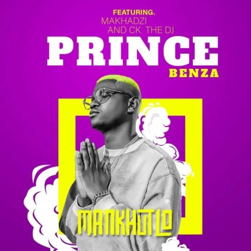 Prince Benza – MANKHUTLO ft. Makhadzi, CK THE DJ & The G Prince Benza – MANKHUTLO ft. Makhadzi, CK THE DJ & The G
