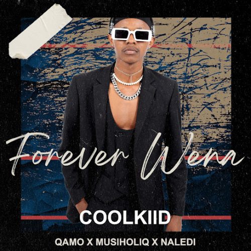 Coolkiid &ndash; Forever Wena Ft. Qamo, Musiholiq & Naledi