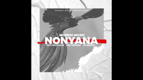 Moreki Music – Nonyana ft. Mack Eaze, King Monada & Dj Janisto Moreki Music – Nonyana ft. Mack Eaze, King Monada & Dj Janisto