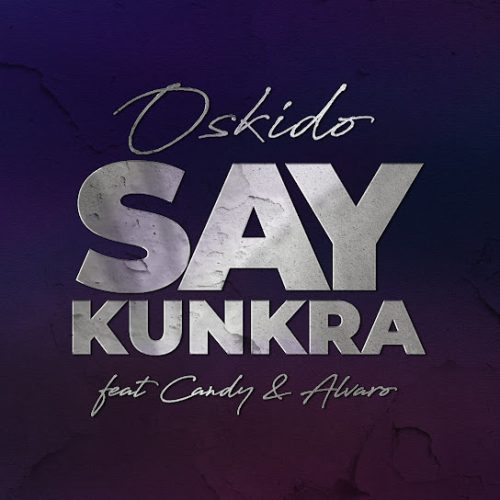 Oskido - Say Kunkra Ft. Candy Tsamandebele & Alvaro Oskido - Say Kunkra Ft. Candy Tsamandebele & Alvaro