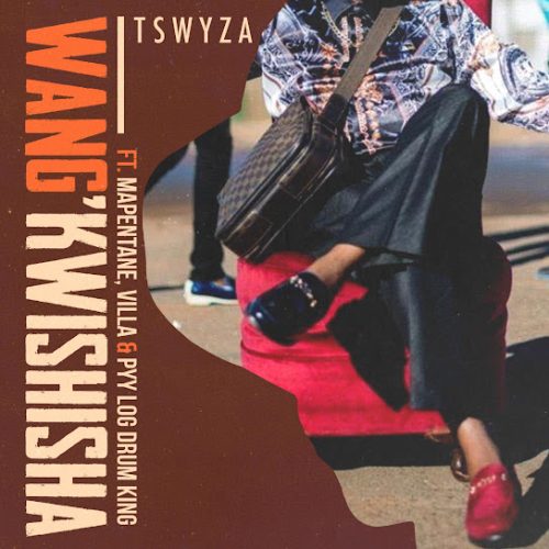 Tswyza - Wang’Kwishisha Ft. Villa, Mapentane & Pyy Logdrum King Tswyza - Wang’Kwishisha Ft. Villa, Mapentane & Pyy Logdrum King