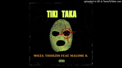 Woza Thobzin - Tiki Taka Ft. Malume K Woza Thobzin - Tiki Taka Ft. Malume K