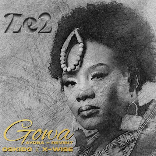 Ze2, Oskido & X-Wise - Gowa (Ayoba Revisit) Ft. Oskido & X-Wise Ze2, Oskido & X-Wise - Gowa (Ayoba Revisit) Ft. Oskido & X-Wise