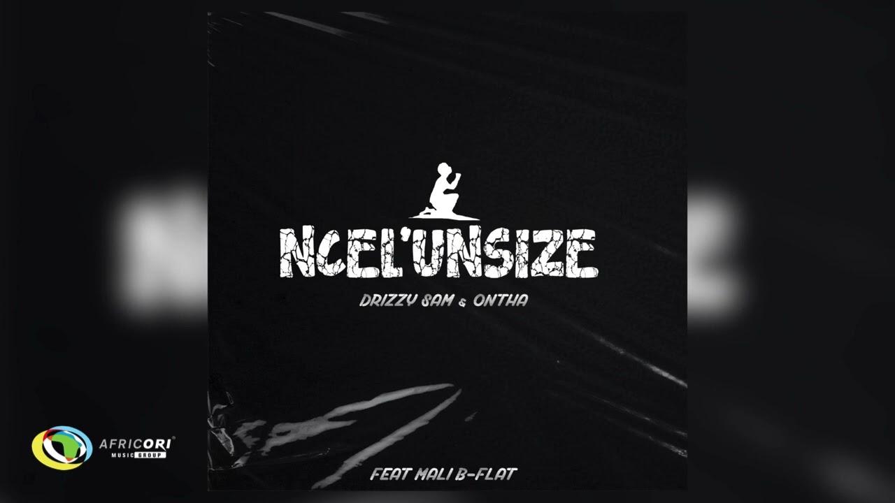 Drizzy Sam (Rsa) & Ontha - Ncel’Unsize Ft. Mali B-Flat]