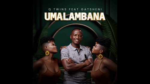 Q Twins - Umalambana Ft. Gatsheni - Umalambana Q Twins - Umalambana Ft. Gatsheni - Umalambana
