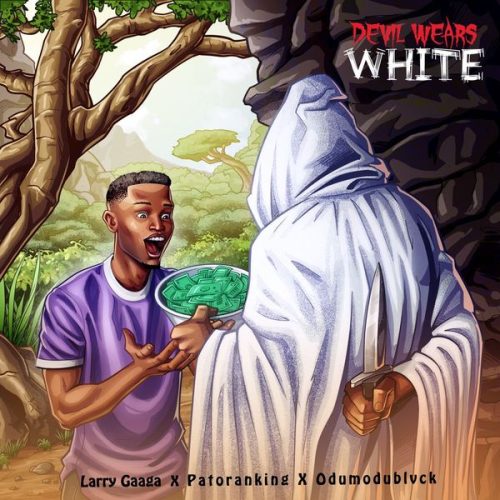 Larry Gaaga - Devil Wears White Ft. Patoranking & Odumodublvck Larry Gaaga - Devil Wears White Ft. Patoranking & Odumodublvck
