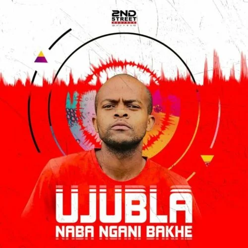 ALBUM: Ujubla &ndash; Ujubla Naba Ngani Bakhe (Zip & Mp3)