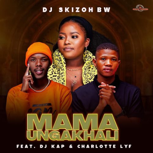 Dj Skizoh Bw - Mama Ungakhali Ft. Dj Kap & Charlotte Lyf Dj Skizoh Bw - Mama Ungakhali Ft. Dj Kap & Charlotte Lyf