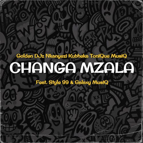 Golden Djz, Nkanyezi Kubheka & Tonique Musiq – Changa Mzala Golden Djz, Nkanyezi Kubheka & Tonique Musiq – Changa Mzala