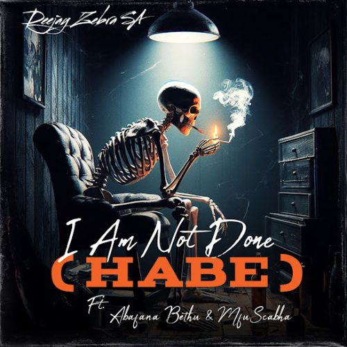 Deejay Zebra Sa – I Am Not Done (Habe) Deejay Zebra Sa – I Am Not Done (Habe)