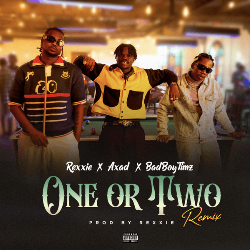 Rexxie – ONE OR TWO REMIX ft. AXAD & Bad Boy Timz Rexxie – ONE OR TWO REMIX ft. AXAD & Bad Boy Timz