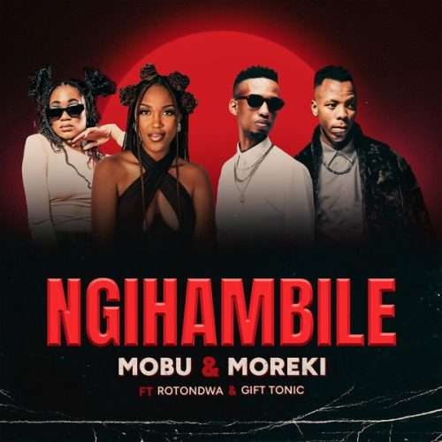 Mobu – Ngihambile ft. MOREKI, Rotondwa & Gift Tonic Mobu – Ngihambile ft. MOREKI, Rotondwa & Gift Tonic