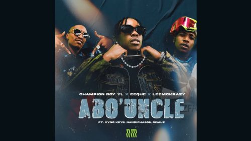 Champion Boy Yl, Eeque & Leemckrazy – Abo'Uncle Ft. Eeque, Leemckrazy, Vyno Keys, Nandipha808 & Rivalz Champion Boy Yl, Eeque & Leemckrazy – Abo'Uncle Ft. Eeque, Leemckrazy, Vyno Keys, Nandipha808 & Rivalz