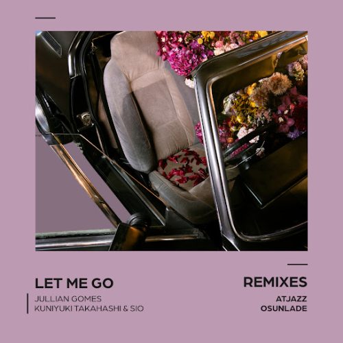 Jullian Gomes - Let Me Go (Atjazz Galaxy Aart Remix) Ft. Kuniyuki Takahashi & Sio Jullian Gomes - Let Me Go (Atjazz Galaxy Aart Remix) Ft. Kuniyuki Takahashi & Sio