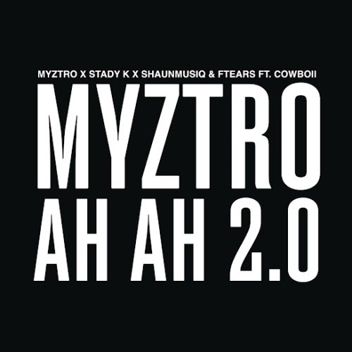 Myztro - Ah Ah 2.0 Ft. Stady K, Shaunmusiq & Ftears & Cowboii Myztro - Ah Ah 2.0 Ft. Stady K, Shaunmusiq & Ftears & Cowboii